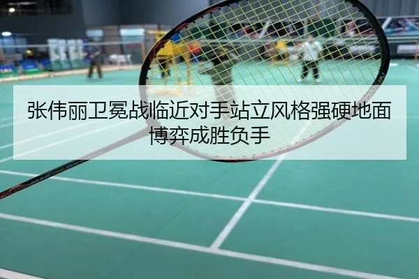 张伟丽卫冕战临近对手站立风格强硬地面博弈成胜负手
