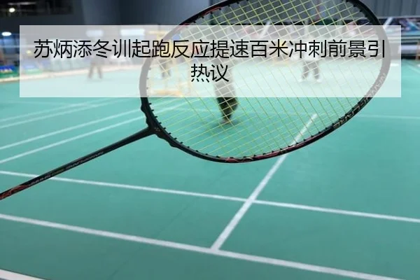 苏炳添冬训起跑反应提速百米冲刺前景引热议